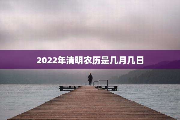2022年清明农历是几月几日