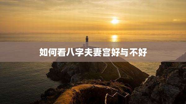 如何看八字夫妻宫好与不好