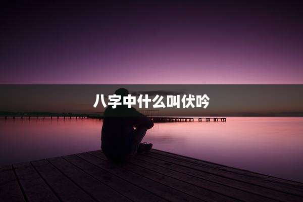 八字中什么叫伏吟