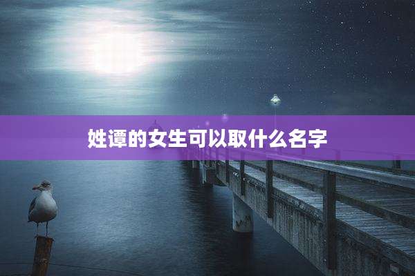 姓谭的女生可以取什么名字