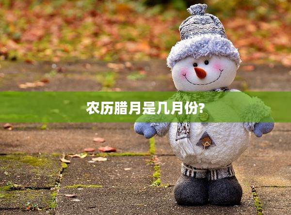 农历腊月是几月份?
