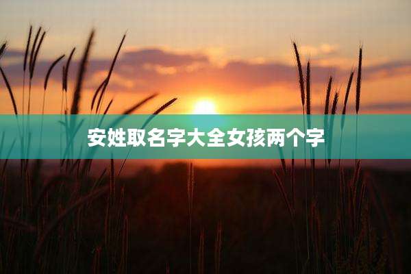 安姓取名字大全女孩两个字