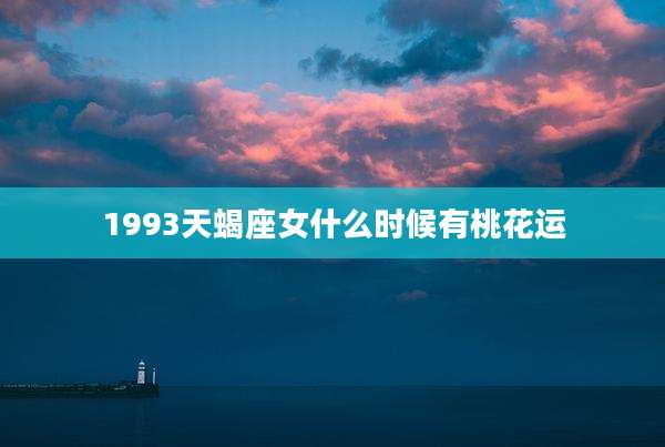1993天蝎座女什么时候有桃花运