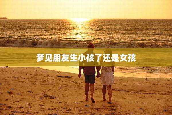 梦见朋友生小孩了还是女孩