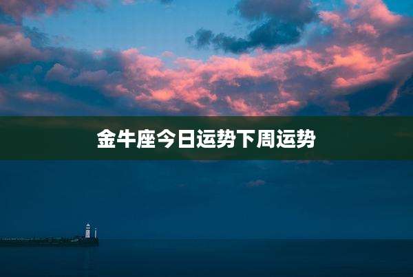 金牛座今日运势下周运势