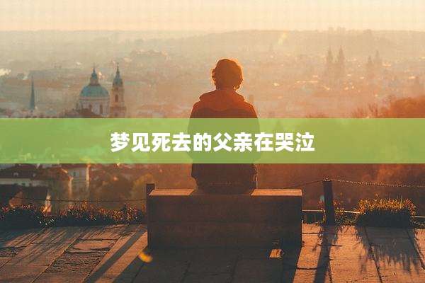 梦见死去的父亲在哭泣