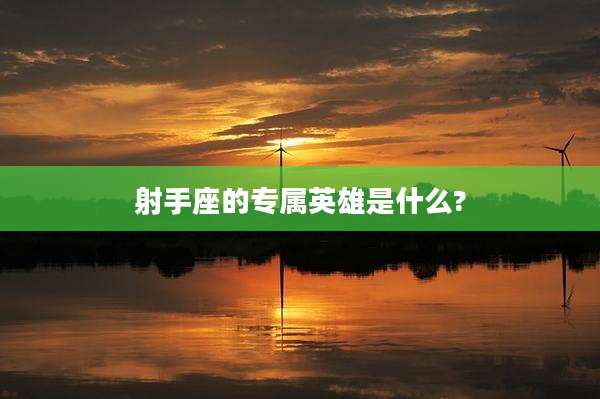 射手座的专属英雄是什么?