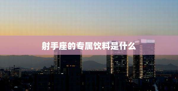 射手座的专属饮料是什么