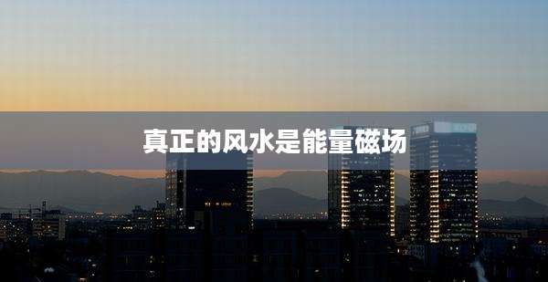 真正的风水是能量磁场