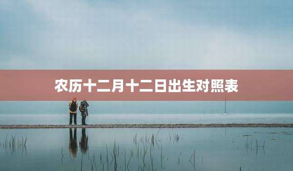 农历十二月十二日出生对照表