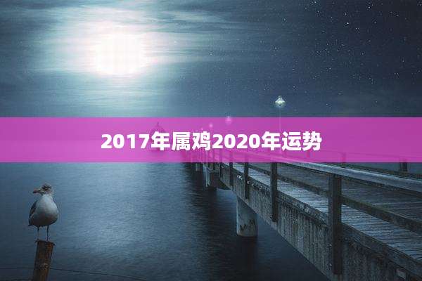 2017年属鸡2020年运势