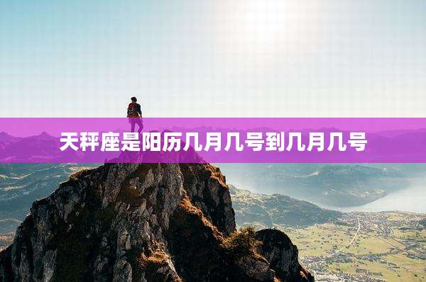 天秤座是阳历几月几号到几月几号