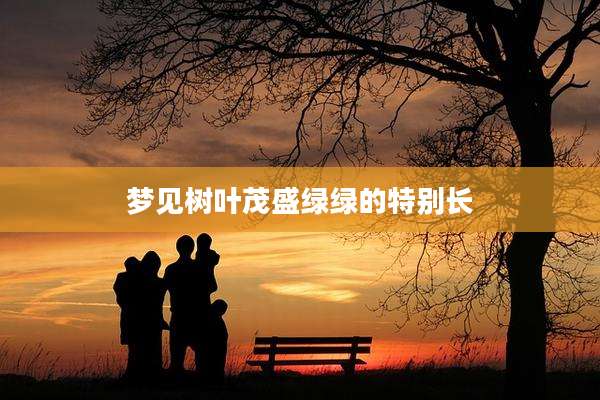 梦见树叶茂盛绿绿的特别长