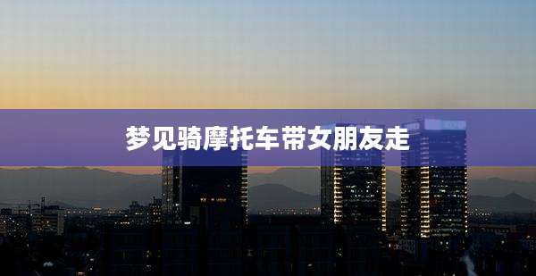 梦见骑摩托车带女朋友走