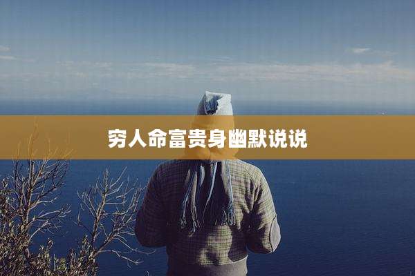 穷人命富贵身幽默说说