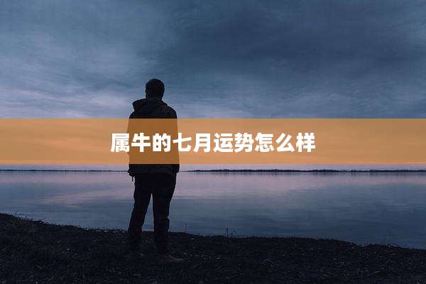 属牛的七月运势怎么样