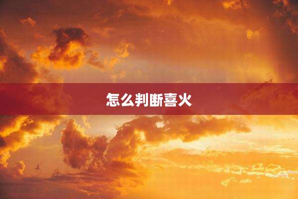 怎么判断喜火