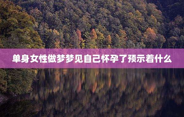 单身女性做梦梦见自己怀孕了预示着什么