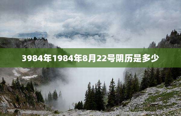 3984年1984年8月22号阴历是多少