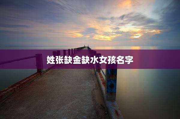 姓张缺金缺水女孩名字