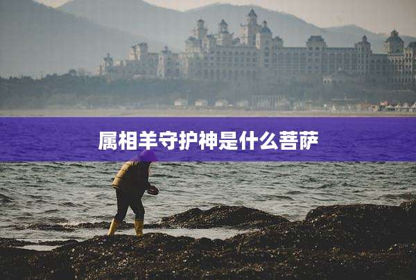 属相羊守护神是什么菩萨