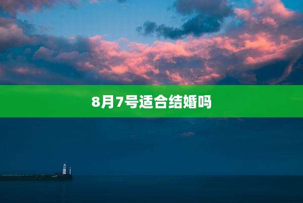 8月7号适合结婚吗