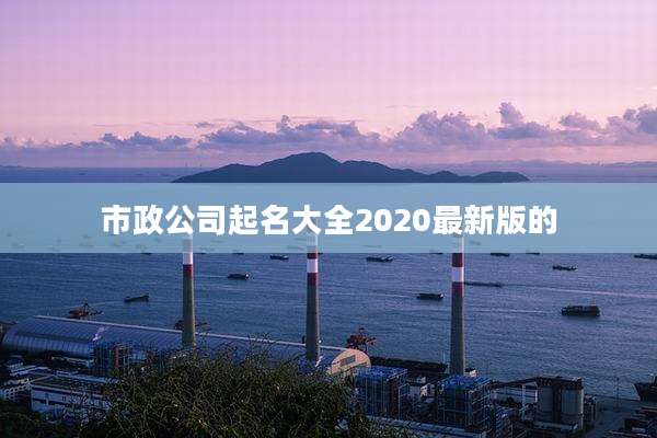 市政公司起名大全2020最新版的