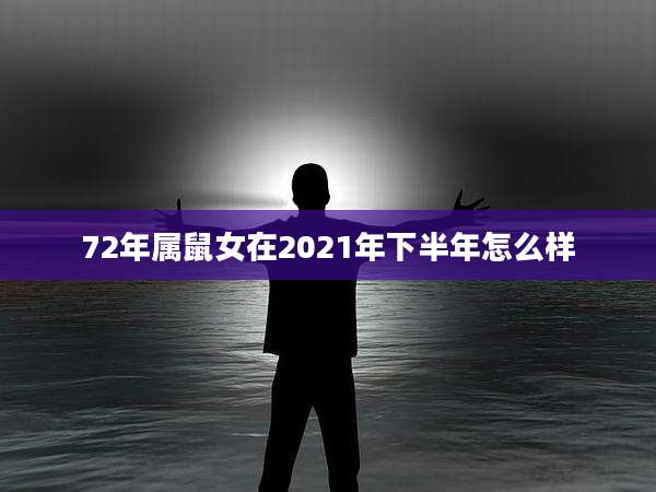 72年属鼠女在2021年下半年怎么样