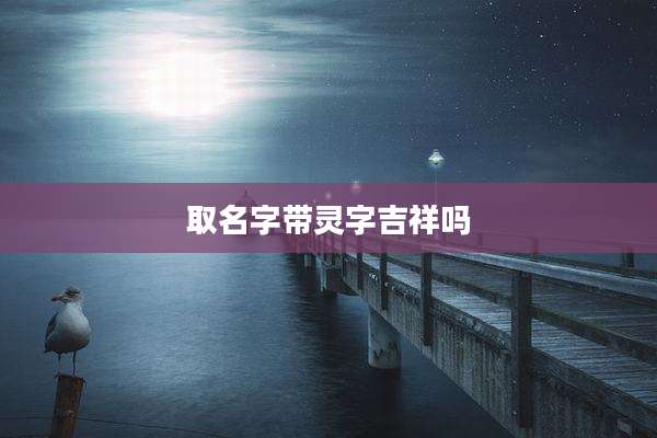 取名字带灵字吉祥吗