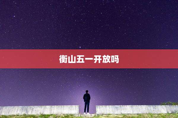 衡山五一开放吗