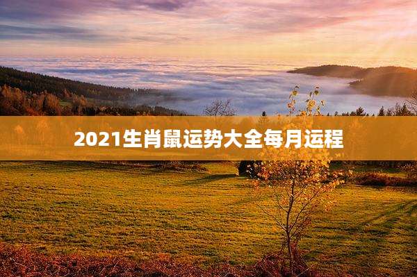 2021生肖鼠运势大全每月运程