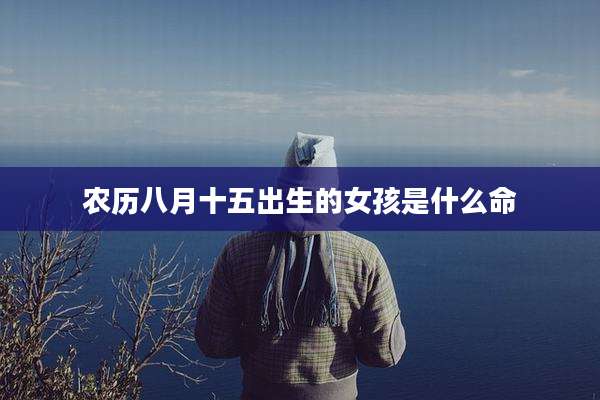 农历八月十五出生的女孩是什么命