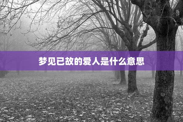 梦见已故的爱人是什么意思