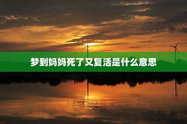 梦到妈妈死了又复活是什么意思