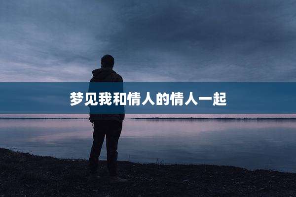 梦见我和情人的情人一起