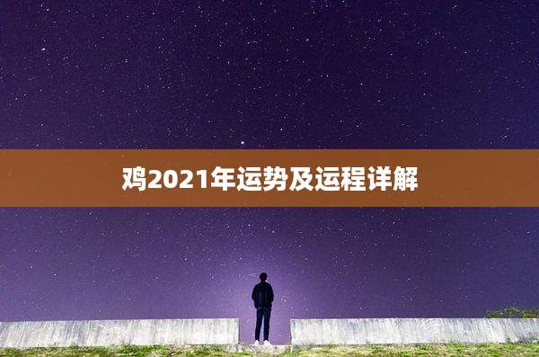 鸡2021年运势及运程详解