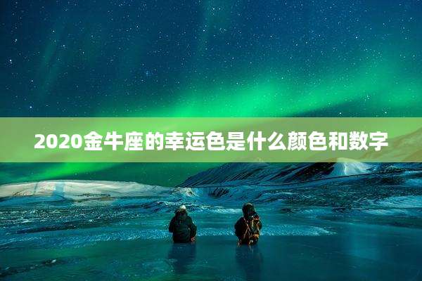 2020金牛座的幸运色是什么颜色和数字