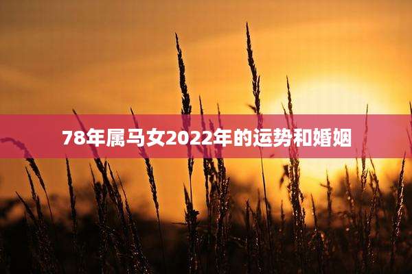 78年属马女2022年的运势和婚姻