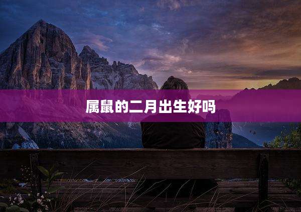 属鼠的二月出生好吗