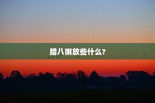 腊八粥放些什么?