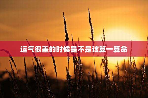 运气很差的时候是不是该算一算命