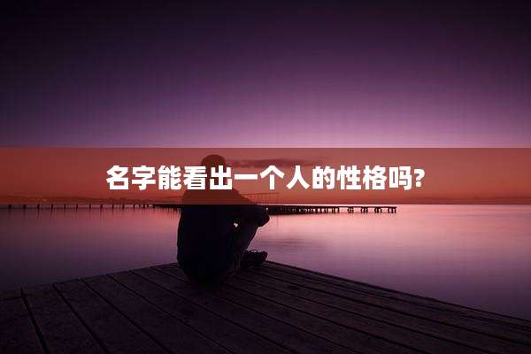 名字能看出一个人的性格吗?