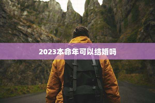 2023本命年可以结婚吗