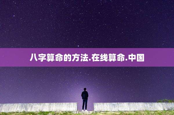 八字算命的方法.在线算命.中国