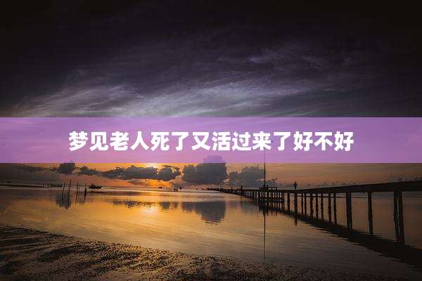 梦见老人死了又活过来了好不好