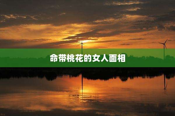 命带桃花的女人面相