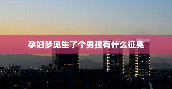 孕妇梦见生了个男孩有什么征兆