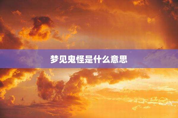 梦见鬼怪是什么意思