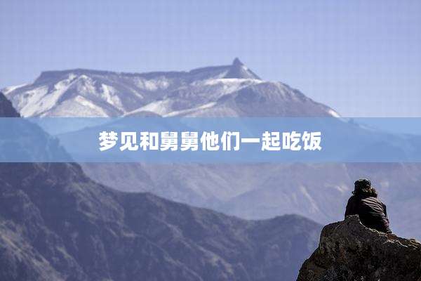 梦见和舅舅他们一起吃饭
