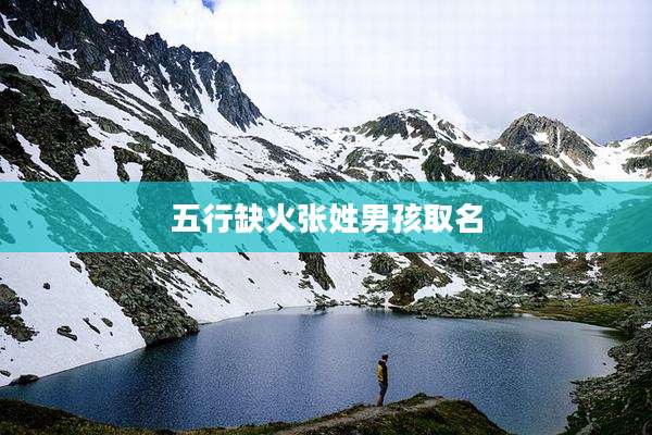 五行缺火张姓男孩取名